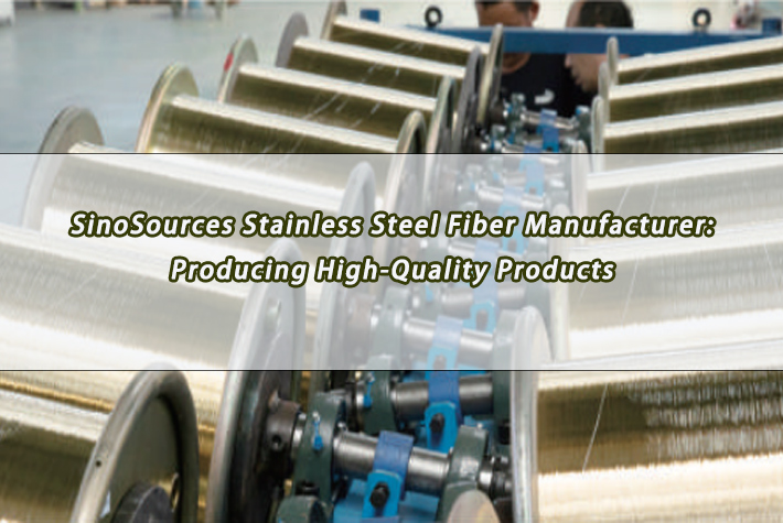 SinoSources stainless steel fiber manufacturer
