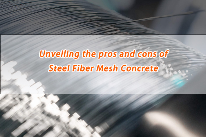 Unveiling the Pros and Cons of Steel Fiber Mesh Concrete