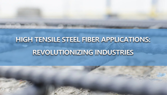 High Tensile Steel Fiber Applications: Revolutionizing Industries